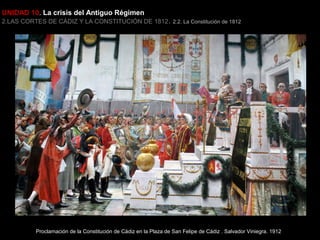 UNIDAD 10. La crisis del Antiguo Régimen

2.LAS CORTES DE CÁDIZ Y LA CONSTITUCIÓN DE 1812 . 2.2. La Constitución de 1812

Proclamación de la Constitución de Cádiz en la Plaza de San Felipe de Cádiz . Salvador Viniegra. 1912

 