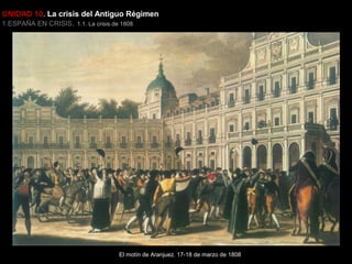 UNIDAD 10. La crisis del Antiguo Régimen
1.ESPAÑA EN CRISIS. 1.1. La crisis de 1808

El motín de Aranjuez. 17-18 de marzo de 1808

 