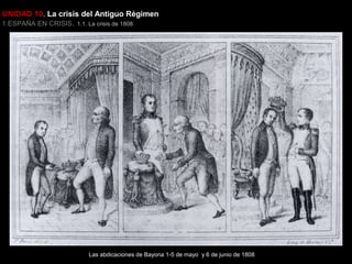 UNIDAD 10. La crisis del Antiguo Régimen
1.ESPAÑA EN CRISIS. 1.1. La crisis de 1808

Las abdicaciones de Bayona 1-5 de mayo y 6 de junio de 1808

 