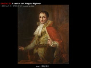 UNIDAD 10. La crisis del Antiguo Régimen
1.ESPAÑA EN CRISIS. 1.1. La crisis de 1808

José I (1808-1813)

 