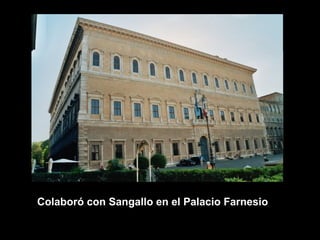 Colaboró con Sangallo en el Palacio Farnesio

 