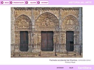 HISTORIA DEL ARTEINTERNET
SantillanaSALIRSALIRANTERIORANTERIOR
PRESENTACIÓNINICIO GALERÍA
Fachada occidental de Chartres, conocida como
Pórtico Real.
 