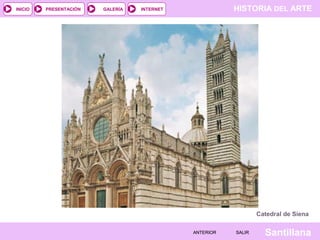 HISTORIA DEL ARTEINTERNET
SantillanaSALIRSALIRANTERIORANTERIOR
PRESENTACIÓNINICIO GALERÍA
Catedral de Siena
 
