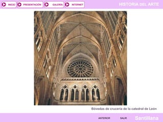 HISTORIA DEL ARTEINTERNET
SantillanaSALIRSALIRANTERIORANTERIOR
PRESENTACIÓNINICIO GALERÍA
Bóvedas de crucería de la catedral de León
 