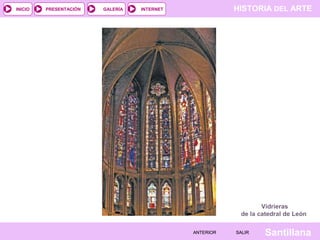 HISTORIA DEL ARTEINTERNET
SantillanaSALIRSALIRANTERIORANTERIOR
PRESENTACIÓNINICIO GALERÍA
Vidrieras
de la catedral de León
 
