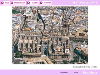 HISTORIA DEL ARTEINTERNET
SantillanaSALIRSALIRANTERIORANTERIOR
PRESENTACIÓNINICIO GALERÍA
Catedral de Sevilla (1401).
 