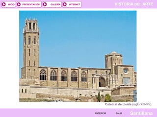 HISTORIA DEL ARTEINTERNET
SantillanaSALIRSALIRANTERIORANTERIOR
PRESENTACIÓNINICIO GALERÍA
Catedral de Lleida (siglo XIII-XV).
 