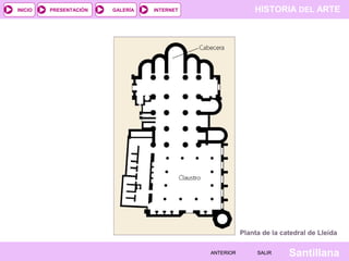 HISTORIA DEL ARTEINTERNET
SantillanaSALIRSALIRANTERIORANTERIOR
PRESENTACIÓNINICIO GALERÍA
Planta de la catedral de Lleida
 