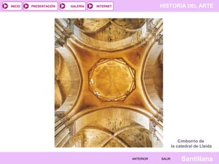 HISTORIA DEL ARTEINTERNET
SantillanaSALIRSALIRANTERIORANTERIOR
PRESENTACIÓNINICIO GALERÍA
Cimborrio de
la catedral de Lleida
 