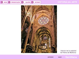 HISTORIA DEL ARTEINTERNET
SantillanaSALIRSALIRANTERIORANTERIOR
PRESENTACIÓNINICIO GALERÍA
Interior de la catedral
de Palma de Mallorca
 