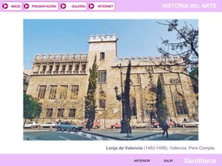 HISTORIA DEL ARTEINTERNET
SantillanaSALIRSALIRANTERIORANTERIOR
PRESENTACIÓNINICIO GALERÍA
Lonja de Valencia (1482-1498), Valencia. Pere Compte.
 