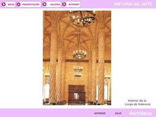 HISTORIA DEL ARTEINTERNET
SantillanaSALIRSALIRANTERIORANTERIOR
PRESENTACIÓNINICIO GALERÍA
Interior de la
Lonja de Valencia
 