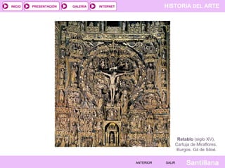 HISTORIA DEL ARTEINTERNET
SantillanaSALIRSALIRANTERIORANTERIOR
PRESENTACIÓNINICIO GALERÍA
Retablo (siglo XV),
Cartuja de Miraflores,
Burgos. Gil de Siloé.
 