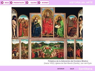 HISTORIA DEL ARTEINTERNET
SantillanaSALIRSALIRANTERIORANTERIOR
PRESENTACIÓNINICIO GALERÍA
Políptico de la Adoración del Cordero Místico
(hacia 1432), iglesia de San Bavón (Gante). Jan van Eyck.
 