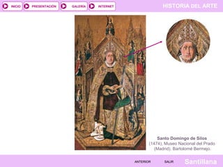 HISTORIA DEL ARTEINTERNET
SantillanaSALIRSALIRANTERIORANTERIOR
PRESENTACIÓNINICIO GALERÍA
Santo Domingo de Silos
(1474), Museo Nacional del Prado
(Madrid). Bartolomé Bermejo.
 
