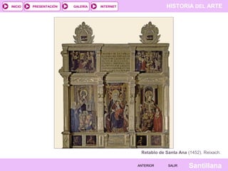 HISTORIA DEL ARTEINTERNET
SantillanaSALIRSALIRANTERIORANTERIOR
PRESENTACIÓNINICIO GALERÍA
Retablo de Santa Ana (1452). Reixach.
 