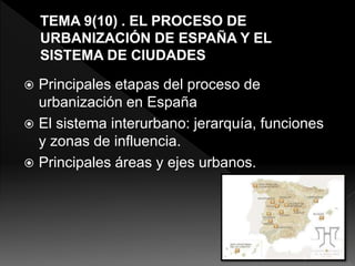  Principales etapas del proceso de
urbanización en España
 El sistema interurbano: jerarquía, funciones
y zonas de influencia.
 Principales áreas y ejes urbanos.
1
 