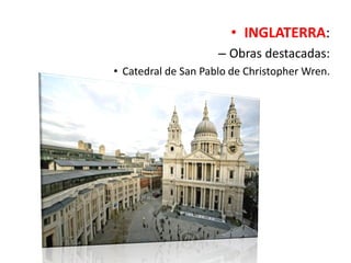 • INGLATERRA:
– Obras destacadas:
• Catedral de San Pablo de Christopher Wren.
 
