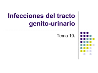 Infecciones del tracto
genito-urinario
Tema 10.
 