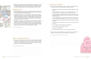 ÆÆ Cuando se vive en estado de represión, exacerbado por el pensamiento, se está
condenado al desequilibrio. En la perspectiva propia del matrimonio, esto conducirá
a la multiplicación de los conflictos, a su envenenamiento, al resquebrajamiento de
la unidad. La fidelidad auténtica, además de cordial, debe ser, por tanto, mental.
ÆÆ Quien ama guarda su cuerpo, lo mismo que su corazón, para el amado. Además, en
razón de la unidad de los componentes de la naturaleza humana, no se da nunca algo
de la carne, sin dejar también en ella algo del alma.
ÆÆ A la fidelidad interior debe, por tanto, agregarse la fidelidad exterior, para que se
defienda plenamente el amor y la unidad conyugal. Los que se nieguen a la fidelidad
integral están condenados al «desamor». Están resquebrajando su hogar, su amor,
su vida y su felicidad. ¿Qué les queda? El recuerdo vacío de un placer pasado, la
conciencia de que han sido y son indignos, el amargo gesto de la traición, el dolor de
haber dejado una certeza por una quimera.
ÆÆ El adulterio lleva consigo su propio castigo, pues termina siempre por destruir
a aquellos o a aquellas que crean encontrar su bien en él. Una vez revelado, se
transforma en una catástrofe, si queda en secreto es un veneno para la psiqué y
para la conciencia. Los que se entregan a él pierden toda la verdadera libertad del
amor. ¿Cómo volverán a su cónyuge, después de haberles engañado, y de haber
dilapidado su amor, profanando su corazón y la dignidad de su cuerpo?
ÆÆ Hay que obrar el bien para hacer crecer el amor. Este esfuerzo queda condensado en
estas leyes que todo matrimonio debe seguir con sentido de urgencia:
ÆÆ Como se trata de leyes, terminaremos con esta frase que es muy esencial: «La
fidelidad se construye día a día, o un día descubres que no la tienes más».
99 Ley de la lucha: el amor es una conquista, hay que hacerlo realidad con esfuerzo
cotidiano.
99 Ley del dinamismo: es necesario vivir en permanente referencia al otro,
proyectados hacia él, convirtiendo al cónyuge en nuestro proyecto vital.
99 Ley de la vigilancia: hay que estar atentos a los signos de división que se puedan
presentar en la relación. Detectarlos a tiempo, y separarlos como la maleza, debe
ser nuestra prioridad.
99 Ley del desprendimiento: habrá que esforzarse por suprimir todo aquello que
posea una naturaleza capaz de apartar, por poco que sea, al marido y a la mujer.
99 Ley de la esperanza: certeza de que todo amor, bien vivido, tiene como resultado
la felicidad.
99 Ley de la estima: el amor exige que cada uno se convierta en objeto fascinante
para el otro.
99 Ley del sacrificio: para amarse siempre, renunciar siempre.
99 Ley de la alegría: compartir la alegría de amarse.
99 Ley de la paz: vivir desarmados.
99 Ley del progreso hacia Dios: vivir en marcha, tendiendo hacia el infinito.
ÆÆ Ser fiel es ser persona humana. Una vida fiel es la única vida auténtica. Tal cualidad
es propicia para encumbrarnos hacia la cima de los ideales más hermosamente
humanos. Y los proyectos personales siempre se formulan en positivo; razón por
la cual aumenta la expectativa por una mayor perfección, la confianza en lograrlo
finalmente, y como corolario una gran felicidad e ilusión.
Fidelidad sexual
Las leyes de la fidelidad
Hacia una fidelidad existencial
¿Qué es la fidelidad carnal?
¿Cómo proteger y alimentar la fidelidad conyugal?
¿Qué es la fidelidad existencial?
118 119La fidelidad conyugal: una mirada integralEncuentro IV: Iglesia doméstica y sacramento de amor
 