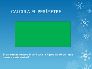CALCULA EL PERÍMETRE 
Si un costat mesura 5 cm i tota la figura fa 16 cm. Que mesura cada costat?  