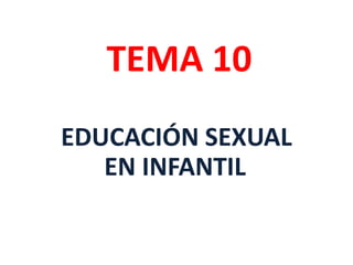 TEMA 10
EDUCACIÓN SEXUAL
EN INFANTIL
 