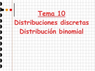 Tema 10
Distribuciones discretas
Distribución binomial
 