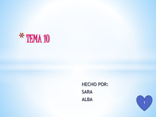 HECHO POR:
SARA
ALBA
*TEMA 10
1
 