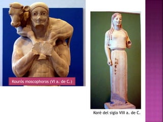 Kourós moscophoros (VI a. de C.)
Koré del siglo VIII a. de C.
 