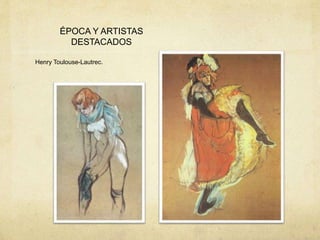 ÉPOCA Y ARTISTAS
DESTACADOS
Henry Toulouse-Lautrec.
 
