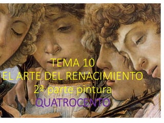 TEMA 10
EL ARTE DEL RENACIMIENTO
2ª parte pintura
QUATROCENTO
1
 