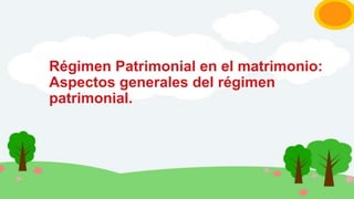 Régimen Patrimonial en el matrimonio:
Aspectos generales del régimen
patrimonial.
 