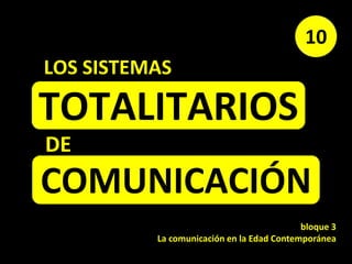 TOTALITARIOS
10
DE
COMUNICACIÓN
LOS SISTEMAS
bloque 3
La comunicación en la Edad Contemporánea
 