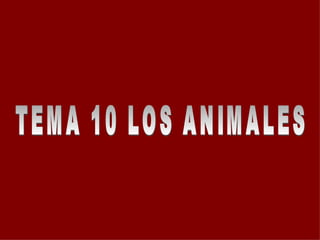 TEMA 10 LOS ANIMALES 