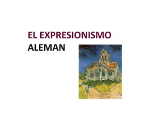 EL EXPRESIONISMO
ALEMAN
 