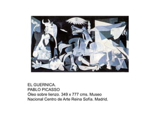 EL GUERNICA.
PABLO PICASSO
Óleo sobre lienzo. 349 x 777 cms. Museo
Nacional Centro de Arte Reina Sofía. Madrid.
 