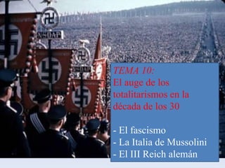 TEMA 10:
El auge de los
totalitarismos en la
década de los 30
- El fascismo
- La Italia de Mussolini
- El III Reich alemán
Enrique Torija Rodríguez
 