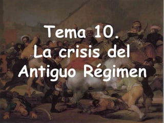 Tema 10.
 La crisis del
Antiguo Régimen

                  1
 