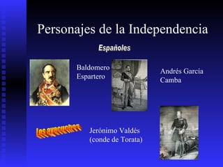 Personajes de la Independencia Españoles Baldomero Espartero  Andrés García Camba Jerónimo Valdés (conde de Torata) Los ayacuchos 