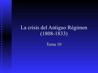 La crisis del Antiguo Régimen (1808-1833) Tema 10 