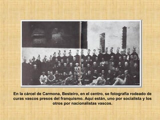 En la cárcel de Carmona, Besteiro, en el centro, se fotografía rodeado de
curas vascos presos del franquismo. Aquí están, uno por socialista y los
otros por nacionalistas vascos.
 