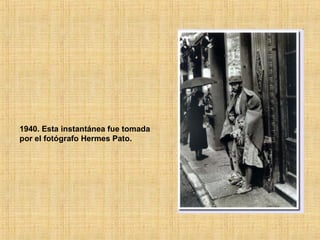 1940. Esta instantánea fue tomada
por el fotógrafo Hermes Pato.
 
