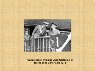 Franco con el Príncipe Juan Carlos en el
desfile de la Victoria de 1973
 