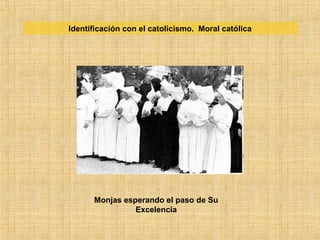 Identificación con el catolicismo. Moral católica
Monjas esperando el paso de Su
Excelencia
 