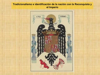 Tradicionalismo e identificación de la nación con la Reconquista y
el Imperio
 