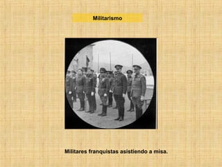 Militares franquistas asistiendo a misa.
Militarismo
 