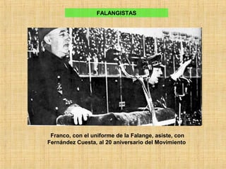 Franco, con el uniforme de la Falange, asiste, con
Fernández Cuesta, al 20 aniversario del Movimiento
FALANGISTAS
 