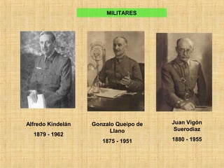 MILITARES
Alfredo Kindelán
1879 - 1962
Gonzalo Queipo de
Llano
1875 - 1951
Juan Vigón
Suerodíaz
1880 - 1955
 