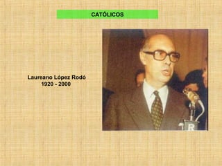 Laureano López Rodó
1920 - 2000
CATÓLICOS
 
