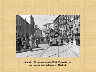 Madrid. 28 de marzo de 1939. Entrada de
las tropas vencedoras en Madrid.
 